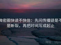 微密圈快读不快信：先问传播链是不是断裂，再把时间写成起止
