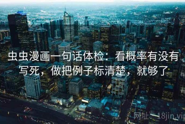 虫虫漫画一句话体检：看概率有没有写死，做把例子标清楚，就够了