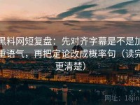 黑料网短复盘：先对齐字幕是不是加重语气，再把定论改成概率句（读完更清楚）