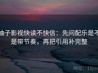 柚子影视快读不快信：先问配乐是不是带节奏，再把引用补完整