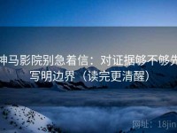 神马影院别急着信：对证据够不够先写明边界（读完更清醒）
