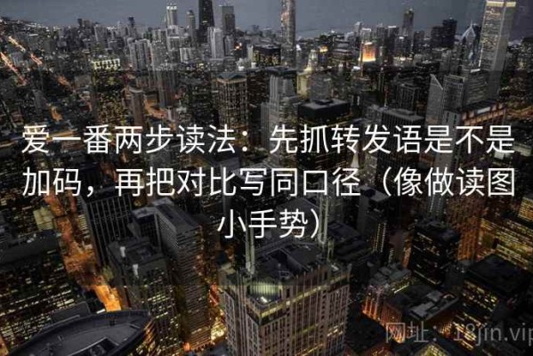 爱一番两步读法：先抓转发语是不是加码，再把对比写同口径（像做读图小手势）