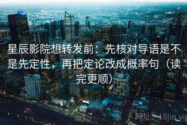 星辰影院想转发前：先核对导语是不是先定性，再把定论改成概率句（读完更顺）