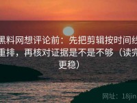 黑料网想评论前：先把剪辑按时间线重排，再核对证据是不是不够（读完更稳）