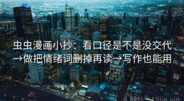 虫虫漫画小抄：看口径是不是没交代→做把情绪词删掉再读→写作也能用
