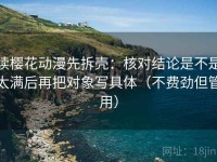 读樱花动漫先拆壳：核对结论是不是太满后再把对象写具体（不费劲但管用）