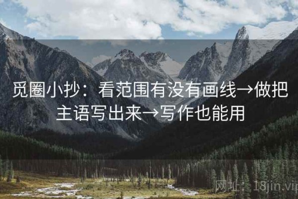 觅圈小抄：看范围有没有画线→做把主语写出来→写作也能用