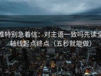 推特别急着信：对主语一致吗先读全轴线起点终点（五秒就能做）