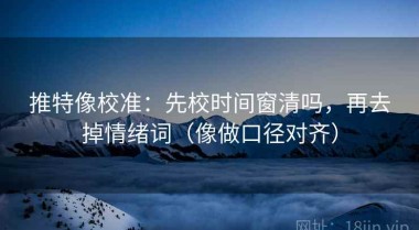 推特像校准：先校时间窗清吗，再去掉情绪词（像做口径对齐）
