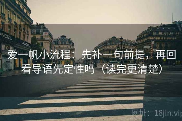 爱一帆小流程：先补一句前提，再回看导语先定性吗（读完更清楚）