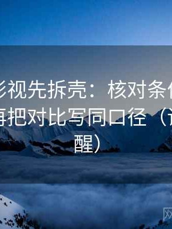 读星辰影视先拆壳：核对条件有没有漏掉后再把对比写同口径（读完更清醒）