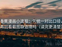 香蕉漫画小流程：先统一对比口径，再回看截图缺语境吗（读完更清楚）