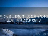 神马电影三秒校对：先看结论是不是太满，再把结论拆成两步