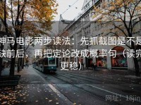 神马电影两步读法：先抓截图是不是缺前后，再把定论改成概率句（读完更稳）