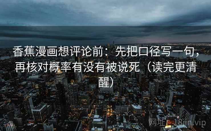 香蕉漫画想评论前：先把口径写一句，再核对概率有没有被说死（读完更清醒）