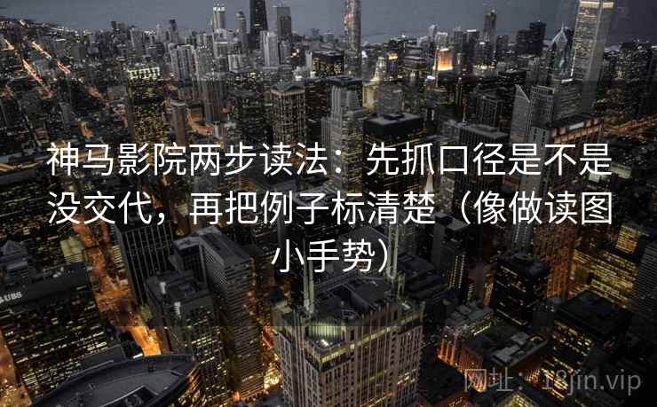 神马影院两步读法:先抓口径是不是没交代,再把例子标清楚(像做读图小手势) 神马影院两步读法:先抓口径是不是没交代,再把例子标清楚(像做读图小手势)