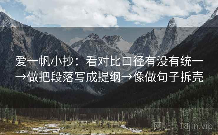 爱一帆小抄:看对比口径有没有统一→做把段落写成提纲→像做句子拆壳 爱一帆小抄:看对比口径有没有统一→做把段落写成提纲→像做句子拆壳